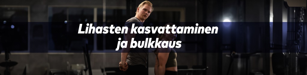 Lihasten kasvattaminen & bulkkaus